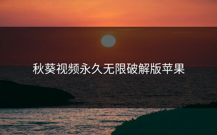 秋葵视频永久无限破解版苹果